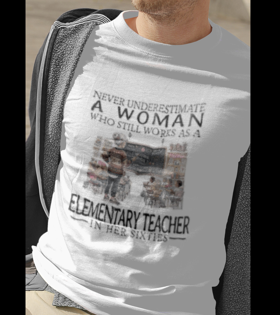 Never Underestimate A Woman Who Still Works As An Elementary Teacher In Her Sixties Classroom Scene T-Shirt