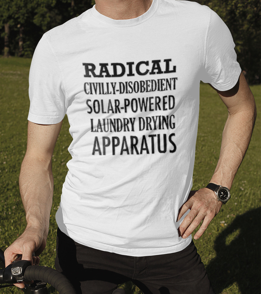 Radical Civilly Disobedient Solar Powered Laundry Drying Apparatus T-Shirt