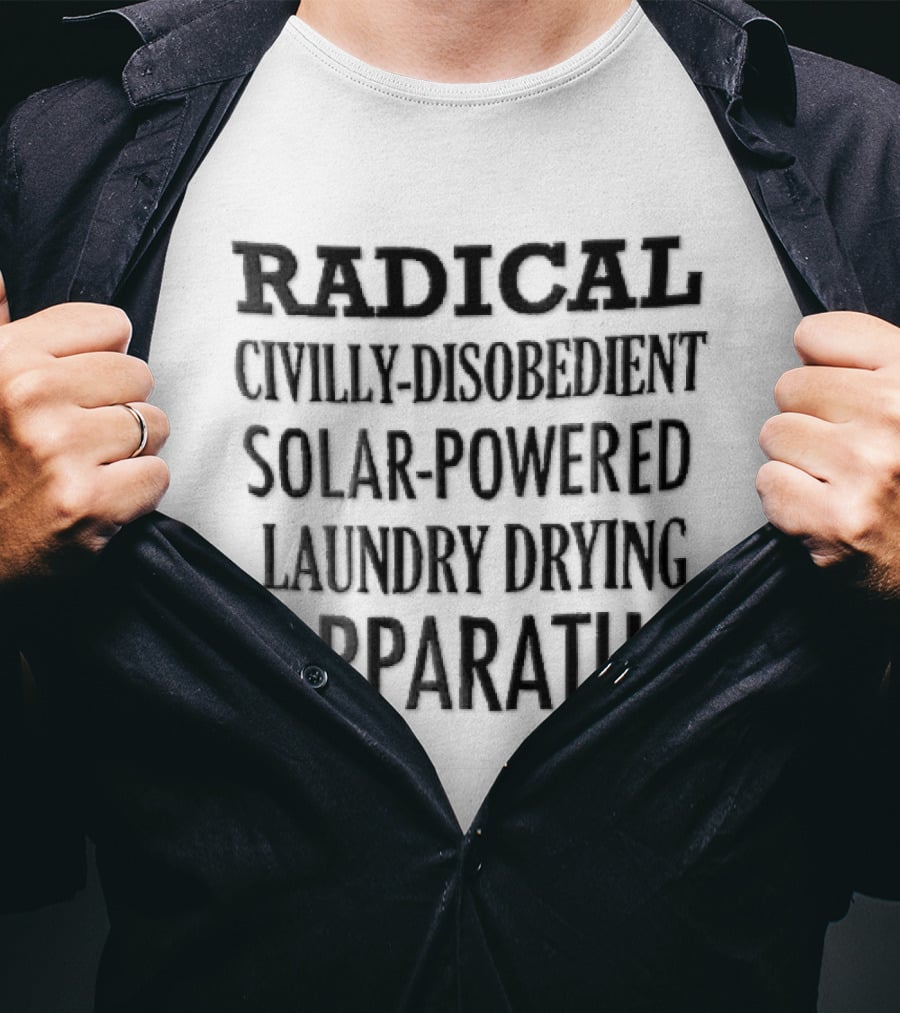 Radical Civilly Disobedient Solar Powered Laundry Drying Apparatus T-Shirt