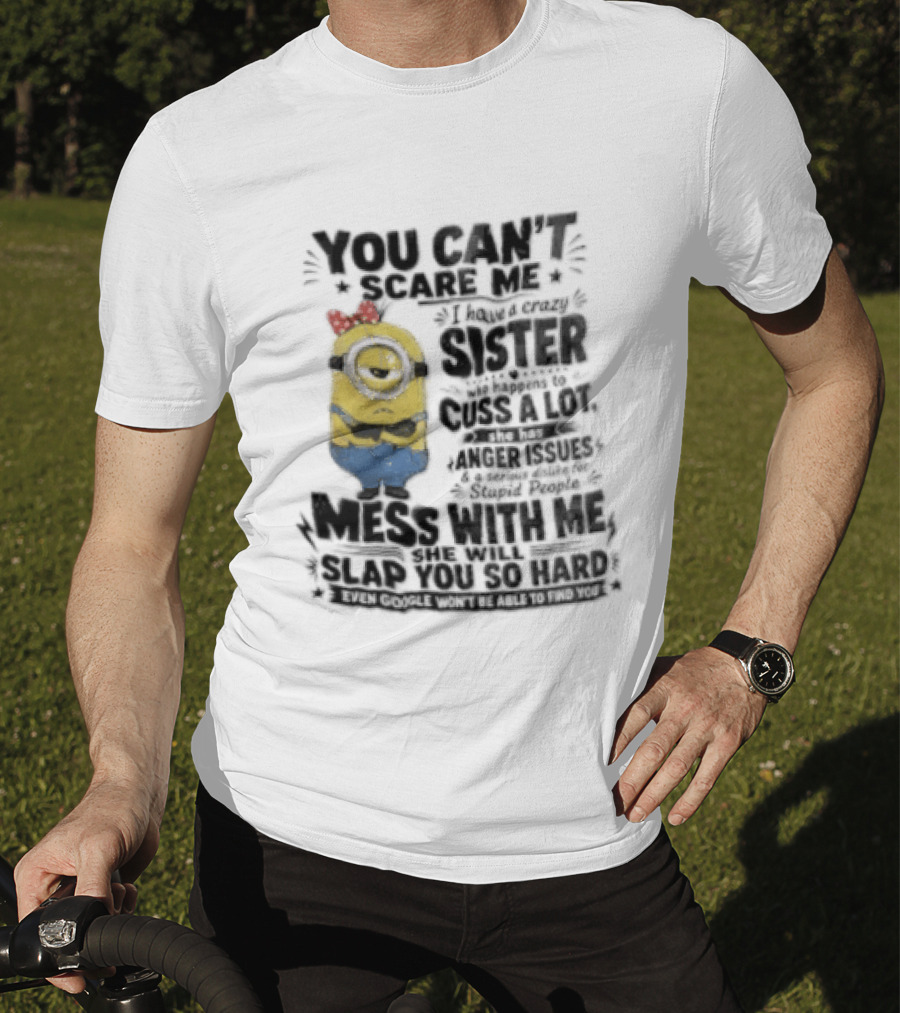 You Can't Scare Me I Have A Crazy Sister Funny Minion T-Shirt