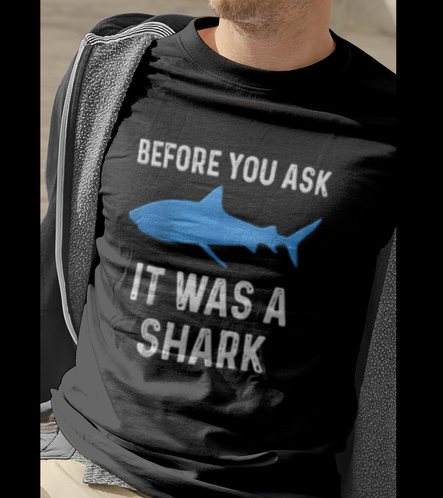 Before You Ask It Was A Shark Blue Ocean Marine Fish T-Shirt