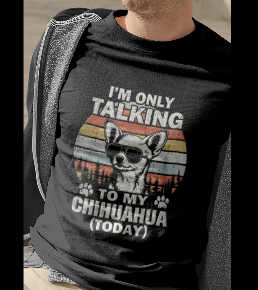 I'm Only Talking To My Chihuahua Today Distressed Sunset T-Shirt