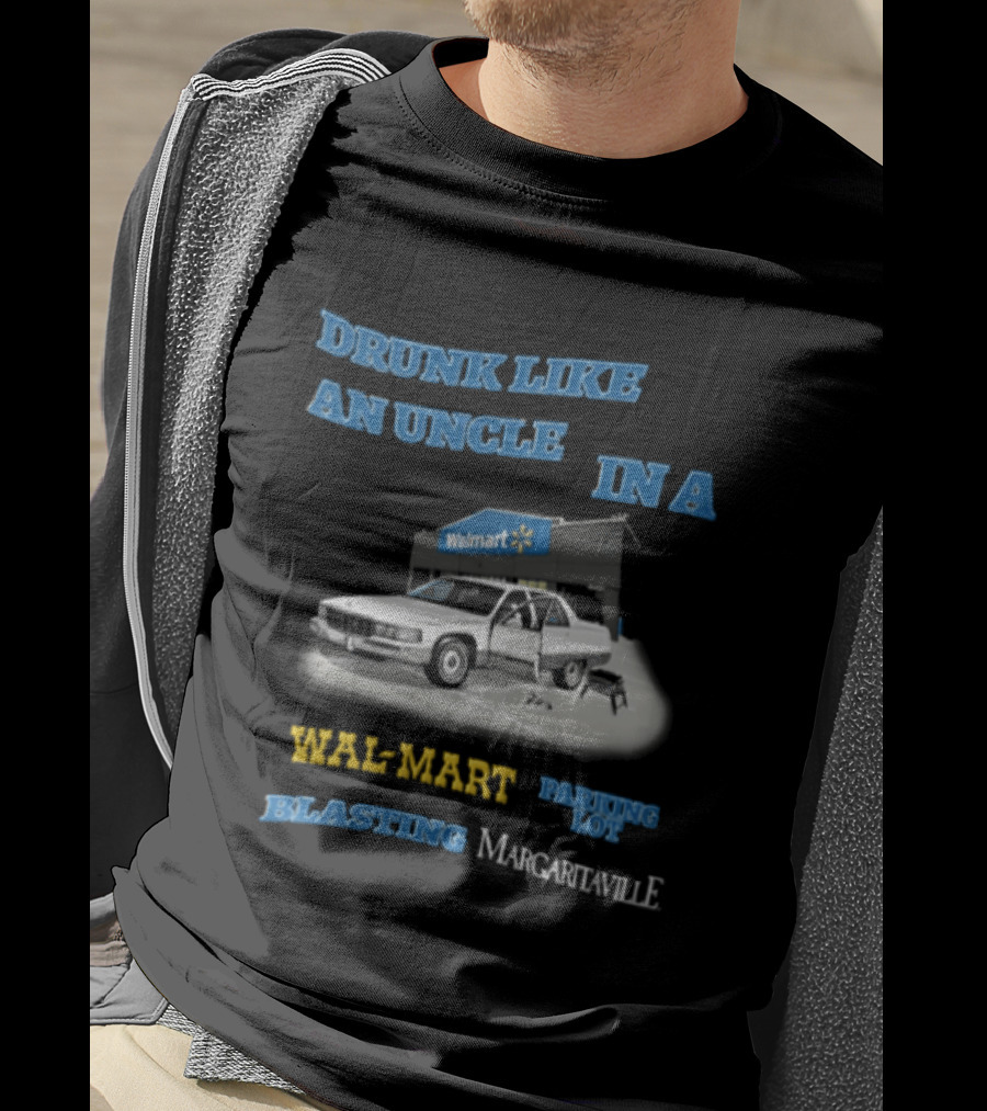 Drunk Like An Uncle Wal Mart Parking Lot Blasting Margaritaville White Car Open Door Small Grill T-Shirt