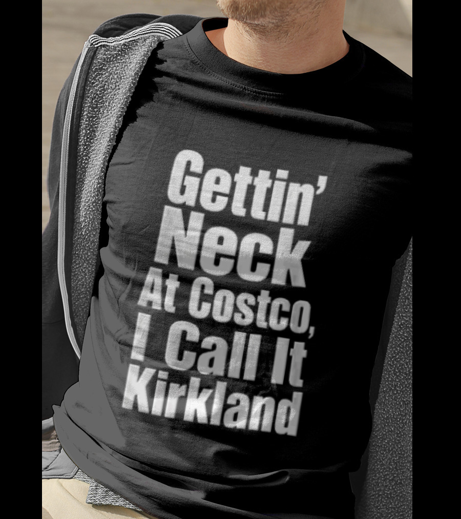 Gettin Neck At Costco I Call It Kirkland T-Shirt