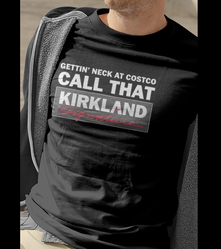 Gettin' Neck At Costco Call That Kirkland Signature T-Shirt