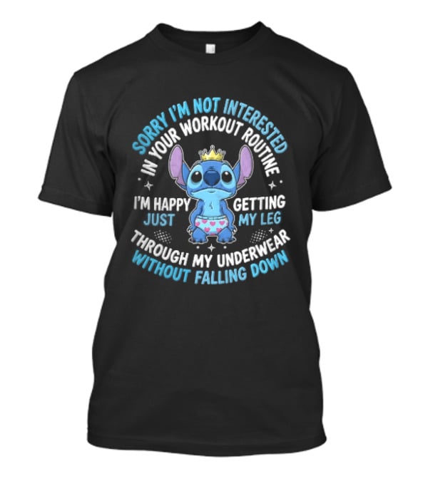 Sorry Im Not Interested In Your Workout Routine Getting Leg Through Underwear Stitch Cartoon Crown T-Shirt