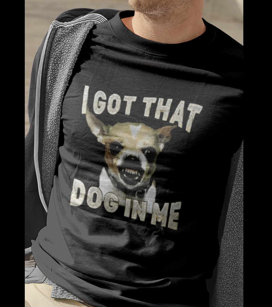 I Got That Dog In Me Snarling Chihuahua Teeth Baring Face T-Shirt