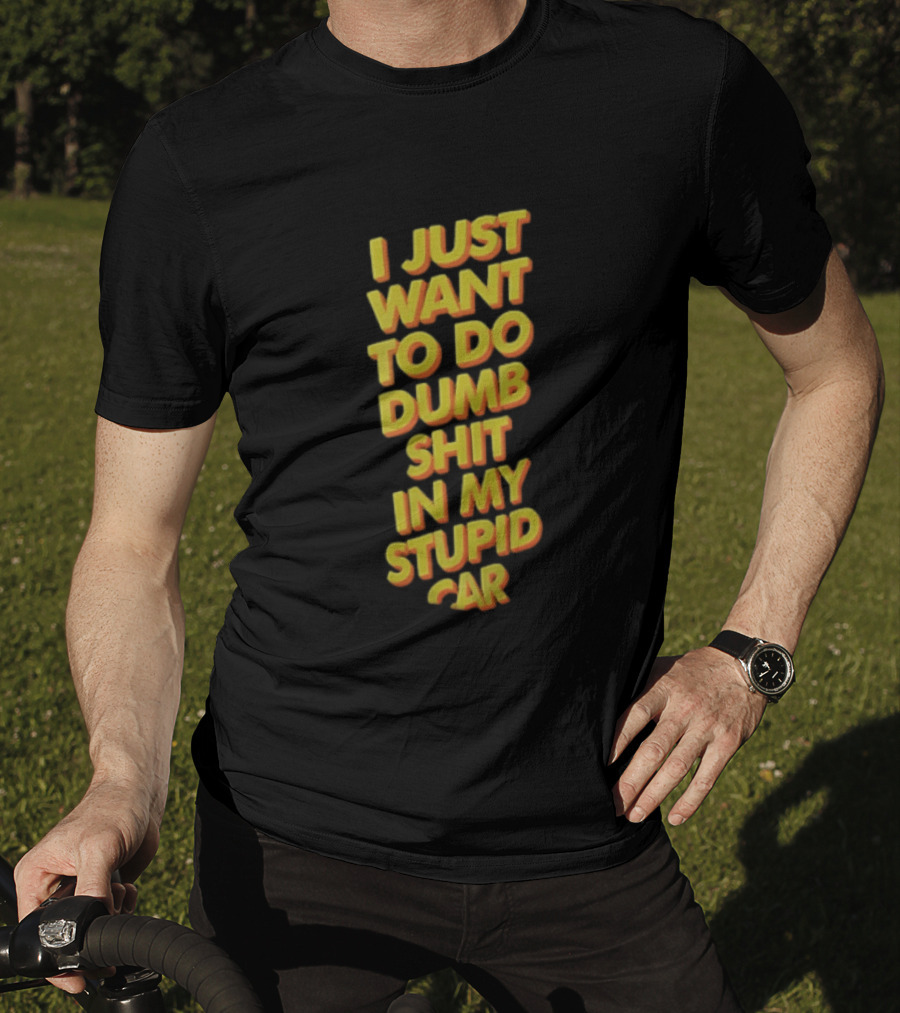 I Just Want To Do Dumb Shit In My Stupid Car Yellow Orange 3D Block T-Shirt