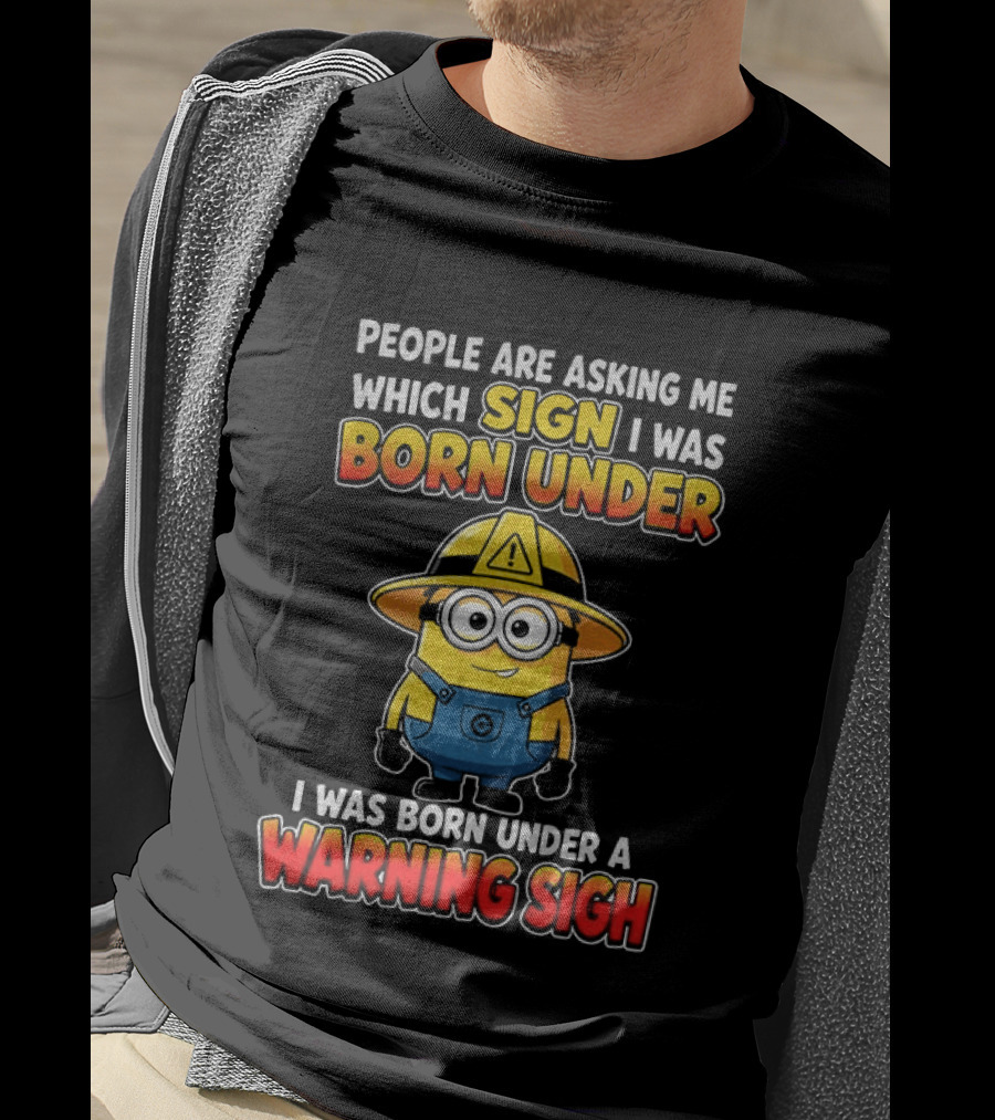 People Are Asking Me Which Sign I Was Born Under Warning Sign Minion T-Shirt