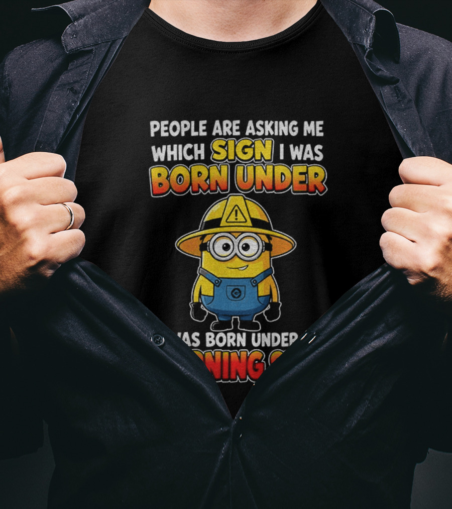 People Are Asking Me Which Sign I Was Born Under Warning Sign Minion T-Shirt