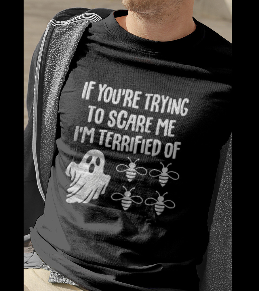 If You're Trying To Scare Me I'm Terrified Of Cartoon Ghost Four Bees T-Shirt