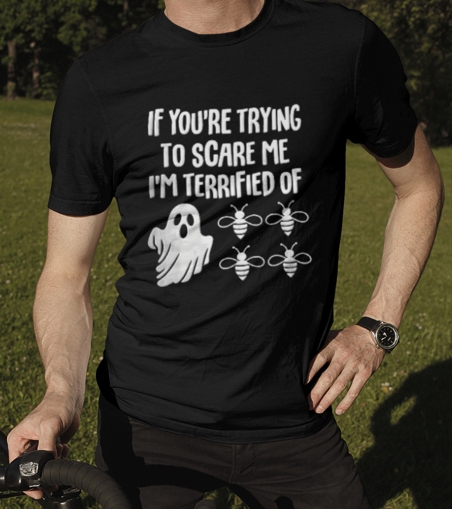 If You're Trying To Scare Me I'm Terrified Of Cartoon Ghost Four Bees T-Shirt