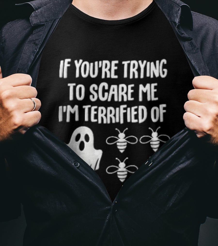 If You're Trying To Scare Me I'm Terrified Of Cartoon Ghost Four Bees T-Shirt