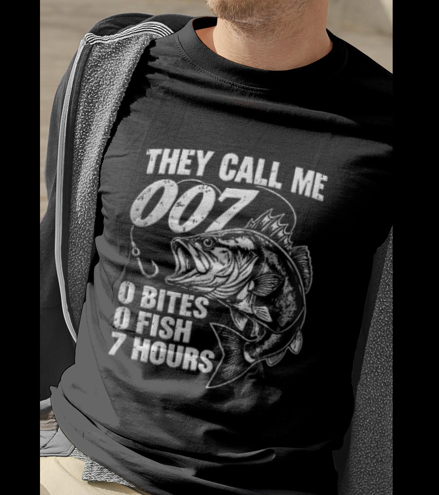 They Call Me 007 0 Bites 0 Fish 7 Hours Bass Hook T-Shirt