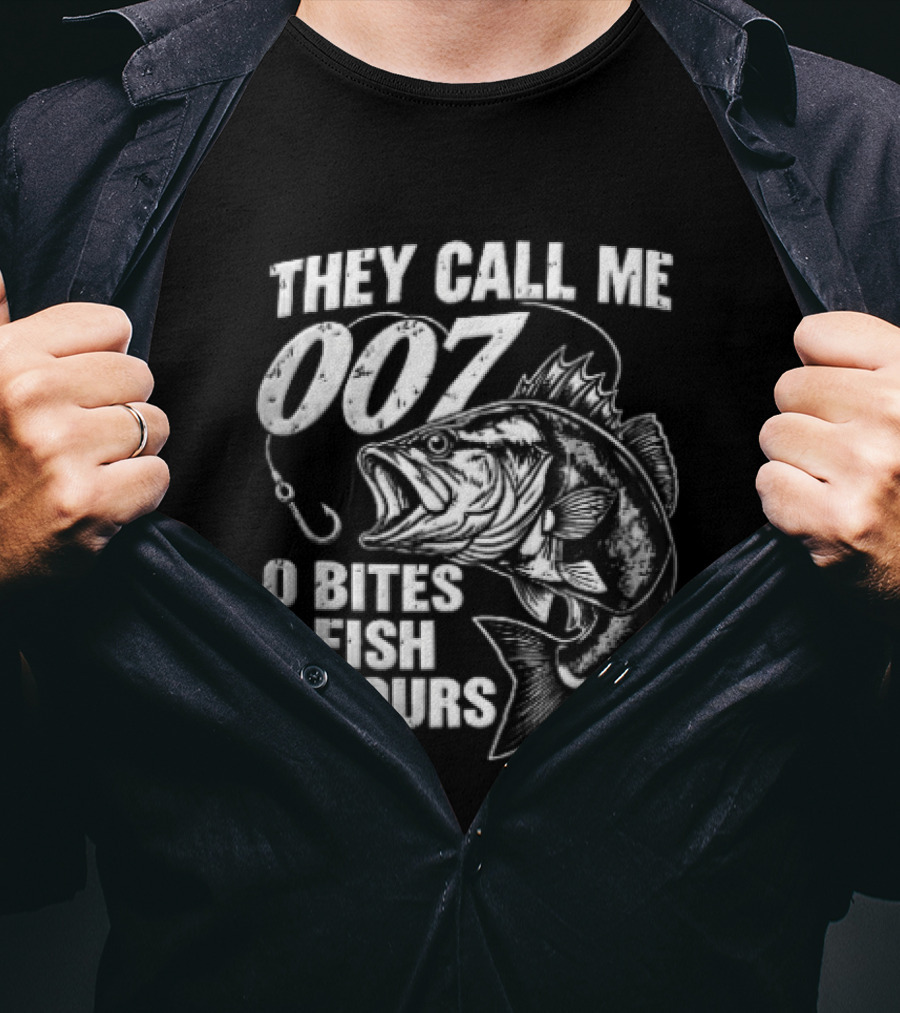 They Call Me 007 0 Bites 0 Fish 7 Hours Bass Hook T-Shirt