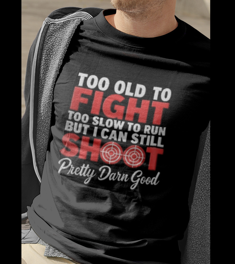 Too Old To Fight Too Slow To Run But I Can Still Shoot Pretty Darn Good Red Target T-Shirt