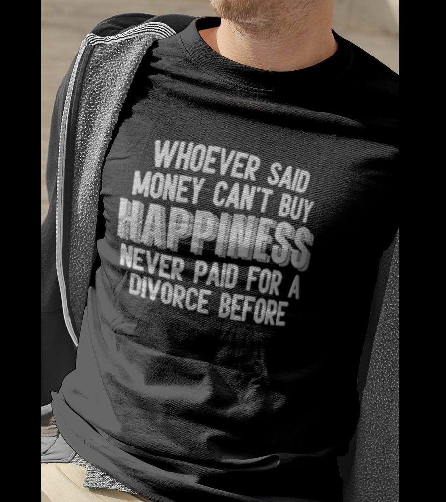 Whoever Said Money Cant Buy Happiness Never Paid For A Divorce Before Blocky Lettering White T-Shirt
