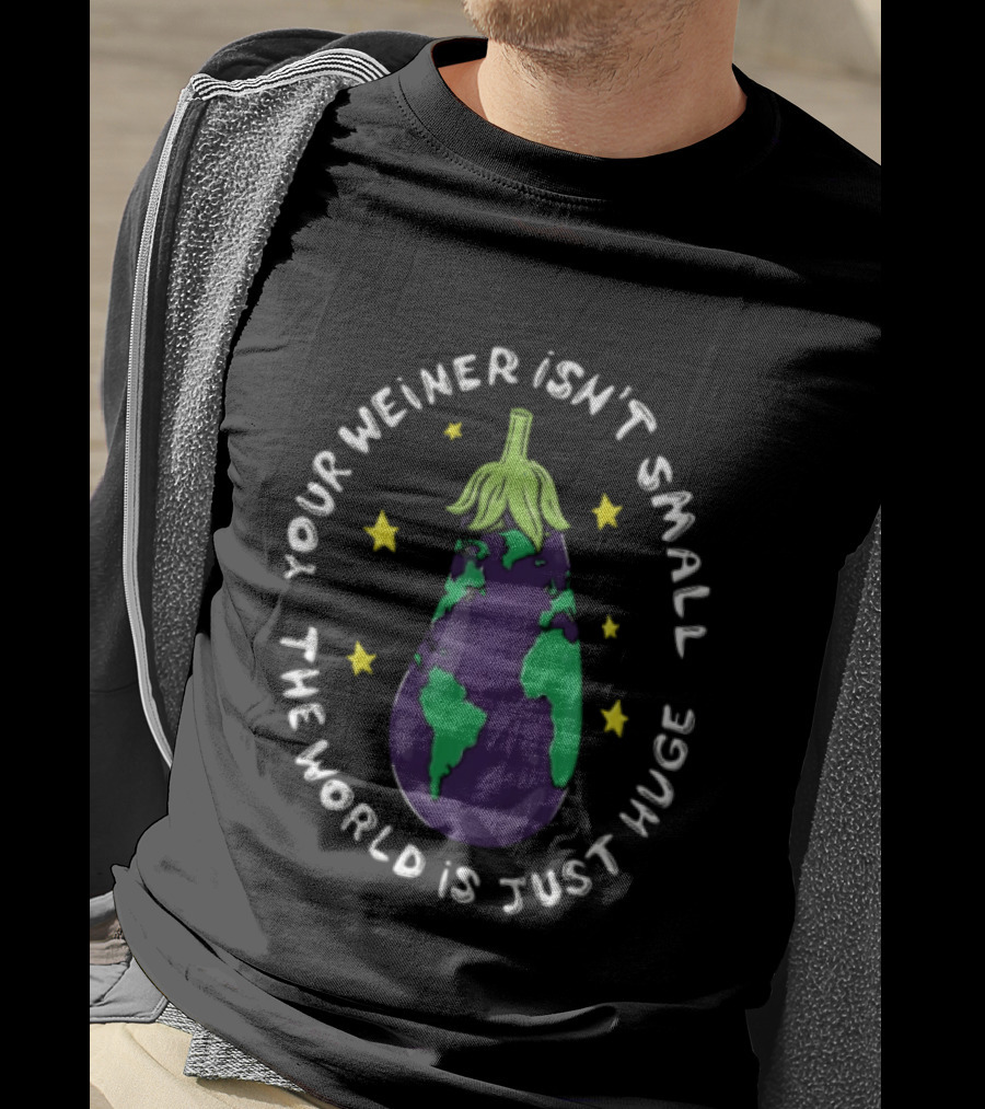 Your Weiner Isn't Small The World Is Just Huge Cartoon Eggplant Globe Continents Yellow Stars T-Shirt