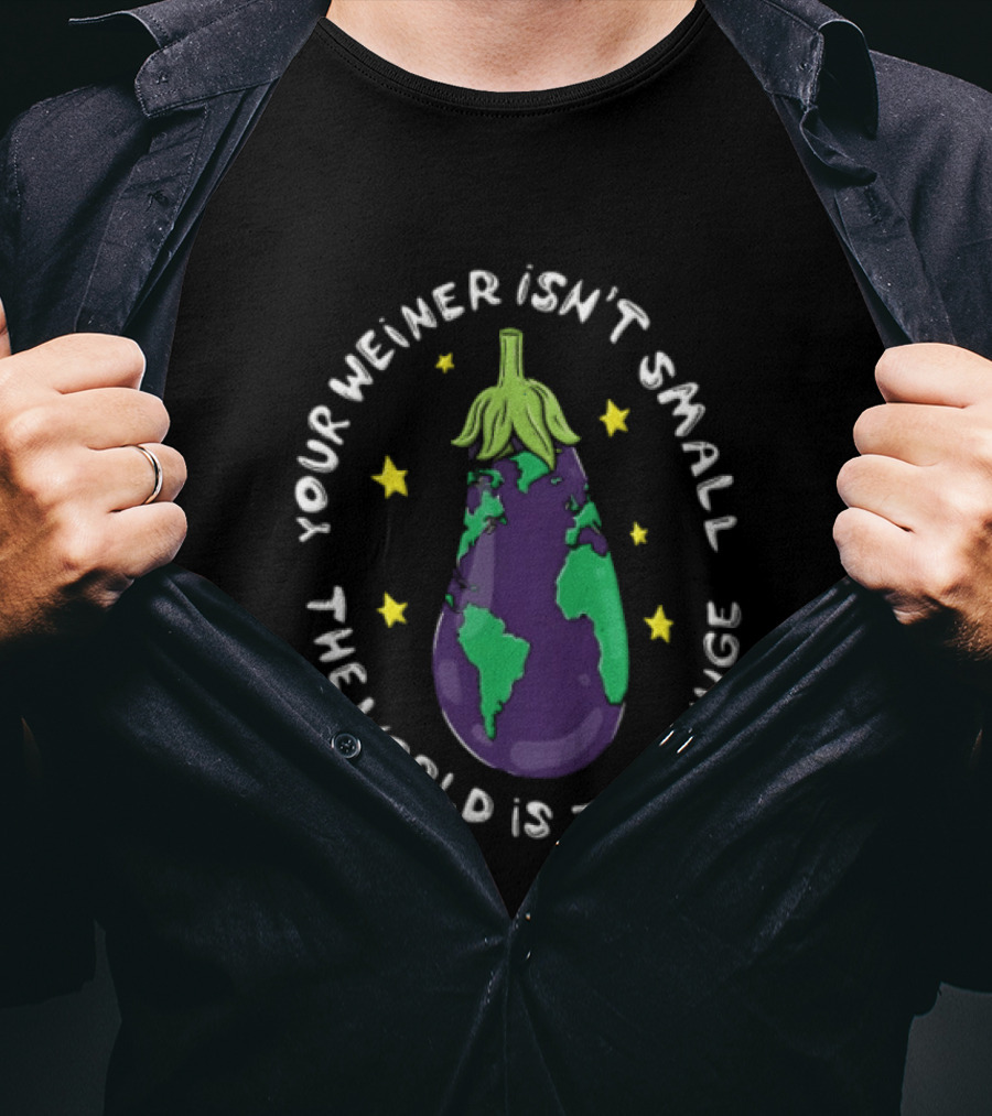 Your Weiner Isn't Small The World Is Just Huge Cartoon Eggplant Globe Continents Yellow Stars T-Shirt