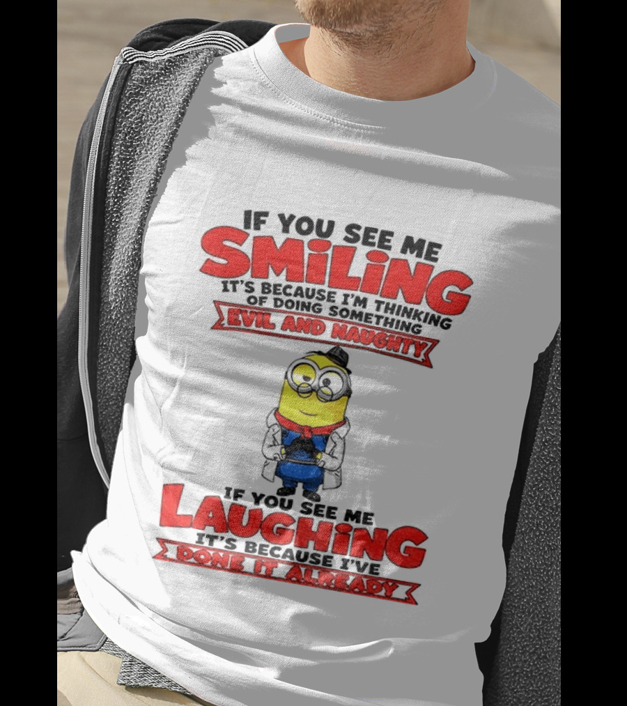 If You See Me Smiling Evil And Naughty Laughing Done It Already T-Shirt