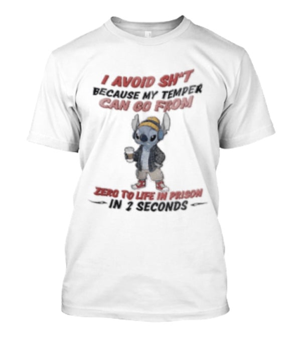 I Avoid Shit Because My Temper Can Go From Zero To Life In Prison 2 Seconds Stitch Holding Coffee T-Shirt