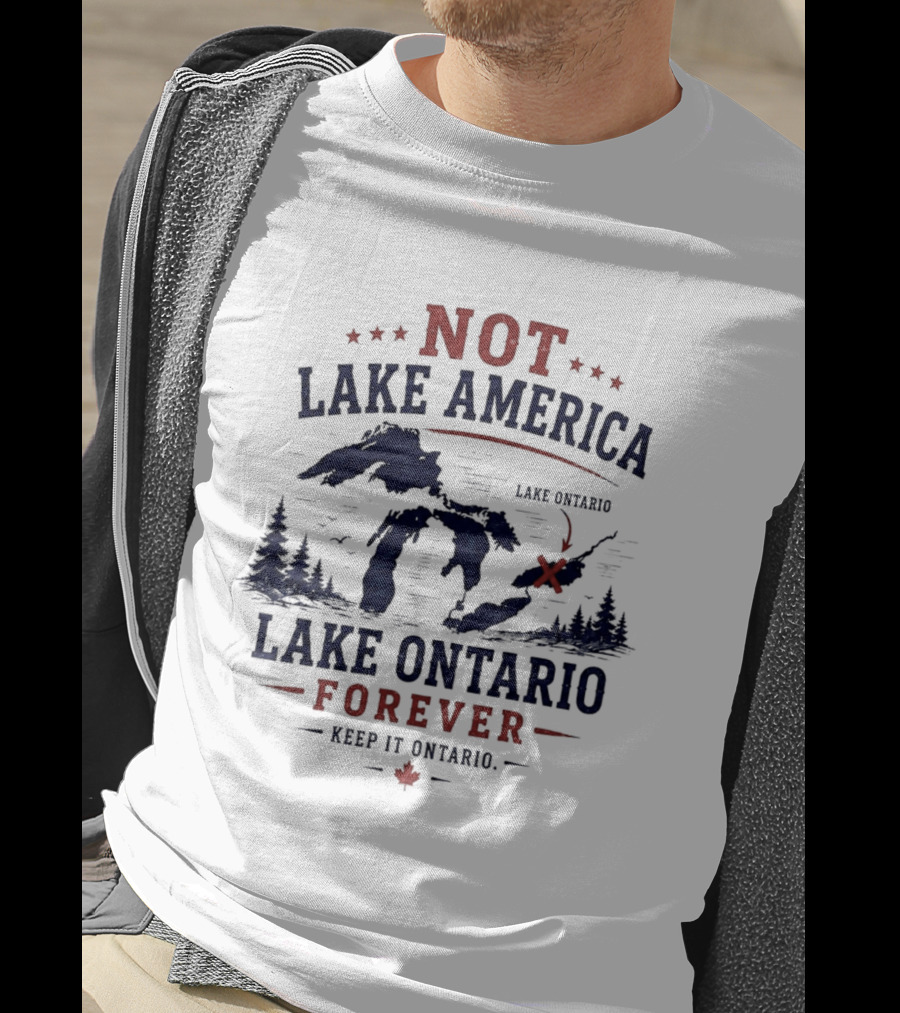 Not Lake America Keep It Ontario Lake Ontario Forever T-Shirt
