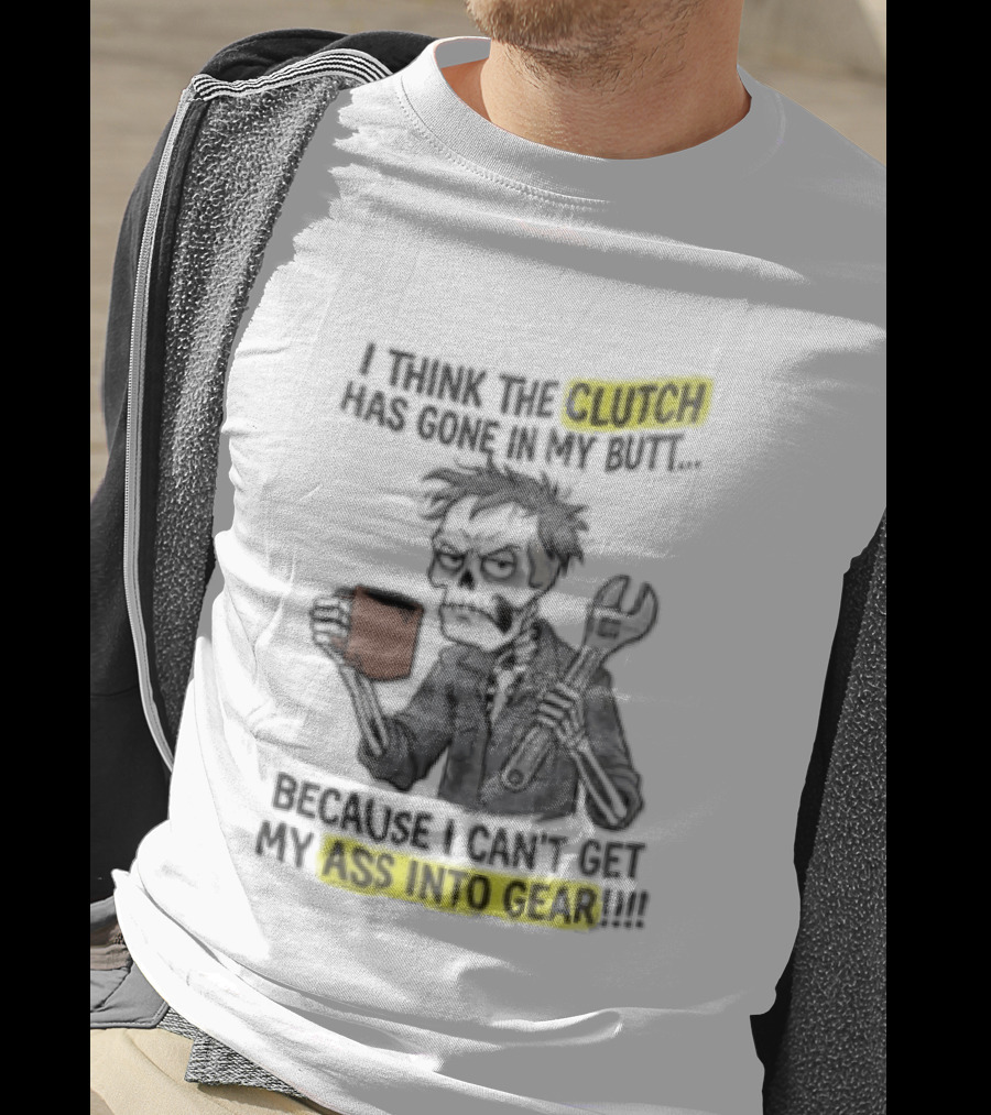 I Think The Clutch Has Gone In My Butt Because I Can't Get My Ass Into Gear Cartoon Skeleton Mechanic Coffee T-Shirt