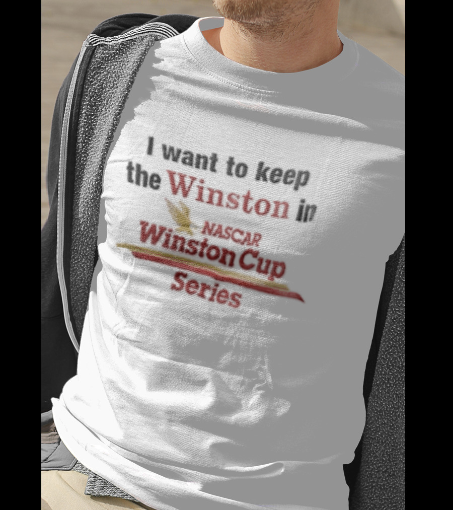 I Want To Keep The Winston In NASCAR Winston Cup Series T-Shirt