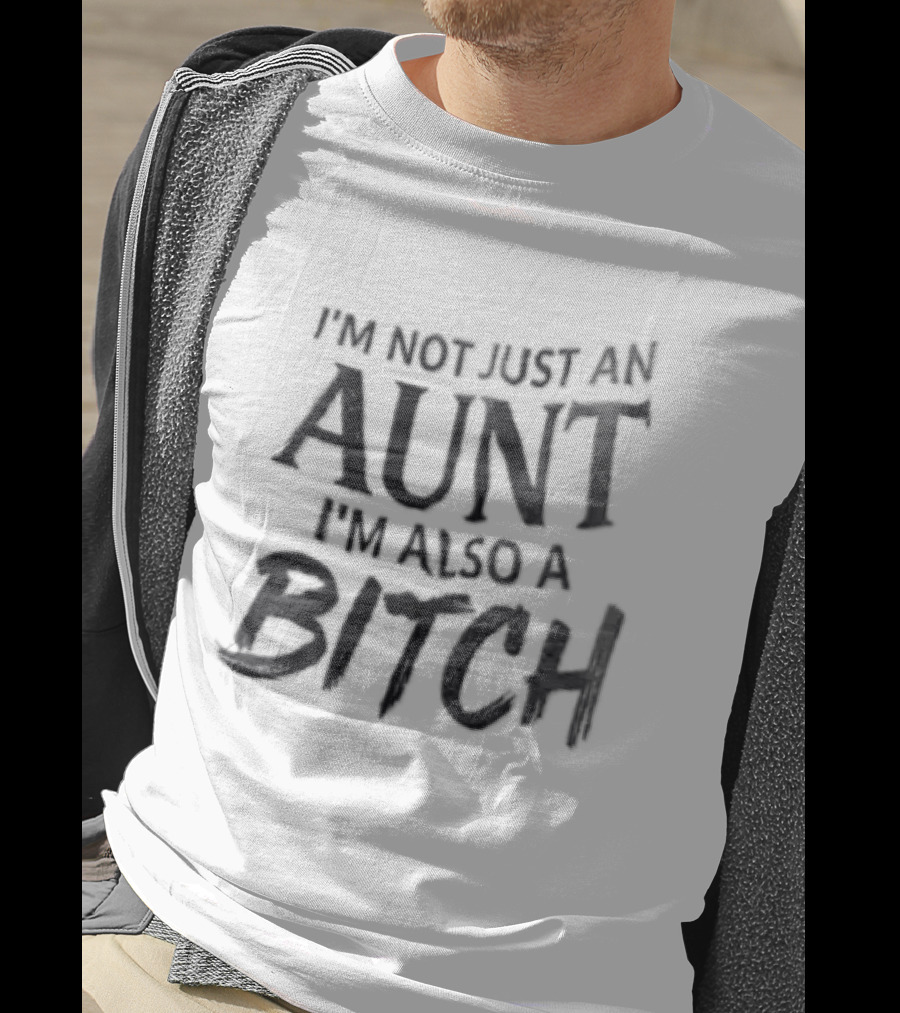 I'm Not Just An Aunt I'm Also A Bitch Brush Font T-Shirt