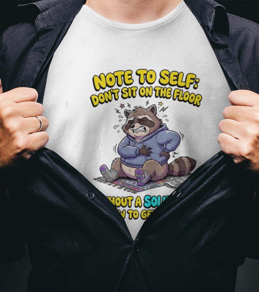 Note To Self Raccoon Don't Sit On The Floor Without A Solid Plan To Get Up Again T-Shirt