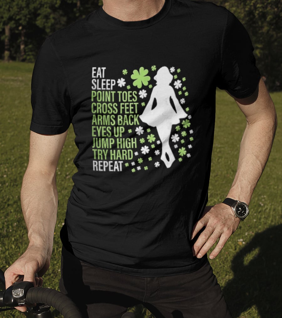 Eat Sleep Point Toes Cross Feet Arms Back Eyes Up Jump High Forward Repeat Irish Step Dance T-Shirt