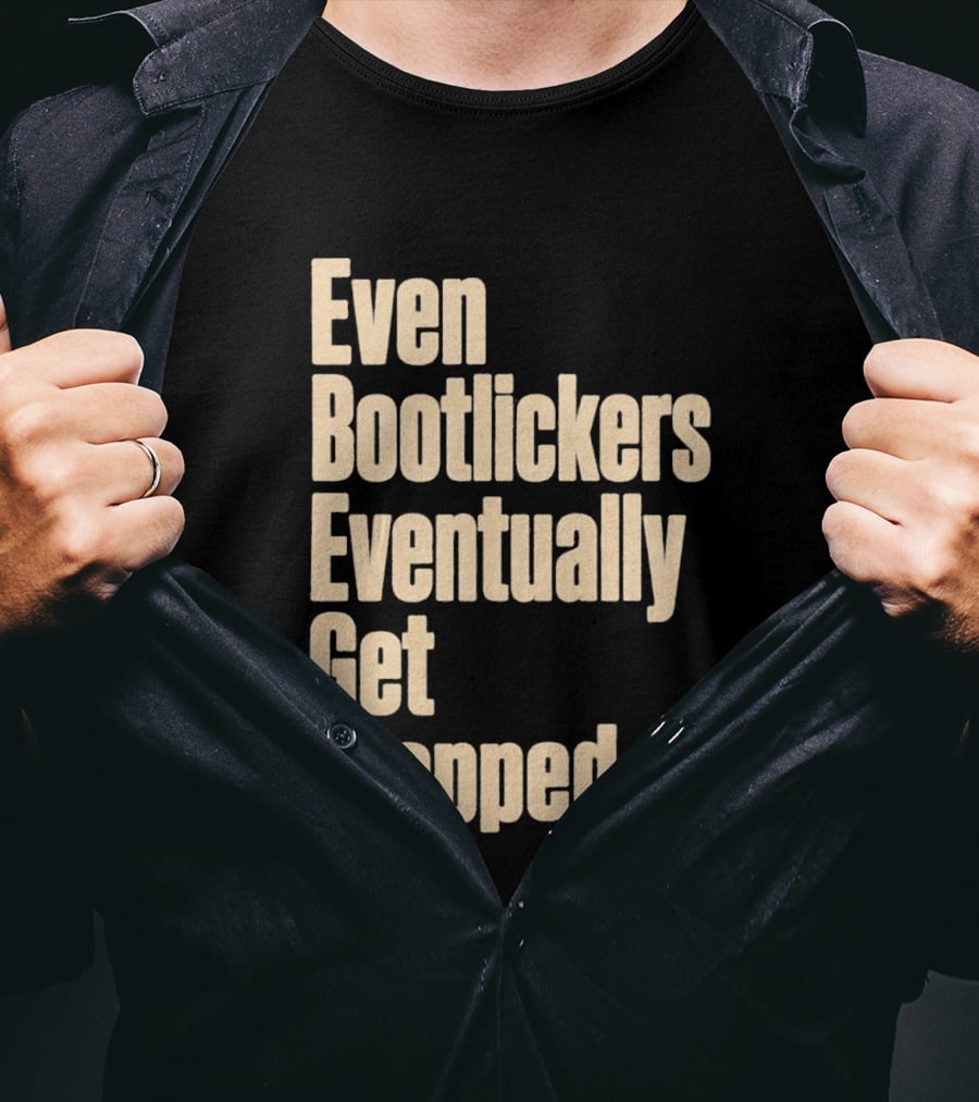 Even Bootlickers Eventually Get Stopped Bold Text Message T-Shirt