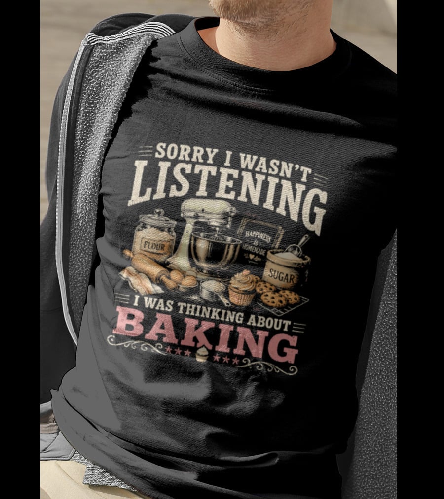 Sorry I Wasn't Listening I Was Thinking About Baking Stand Mixer Flour Sugar Cupcake T-Shirt