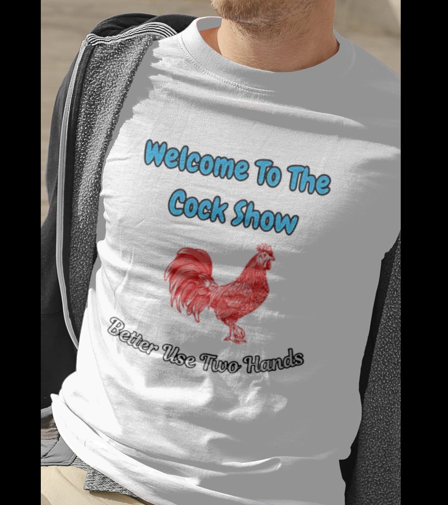 Welcome To The Cock Show Better Use Two Hands Red Rooster T-Shirt
