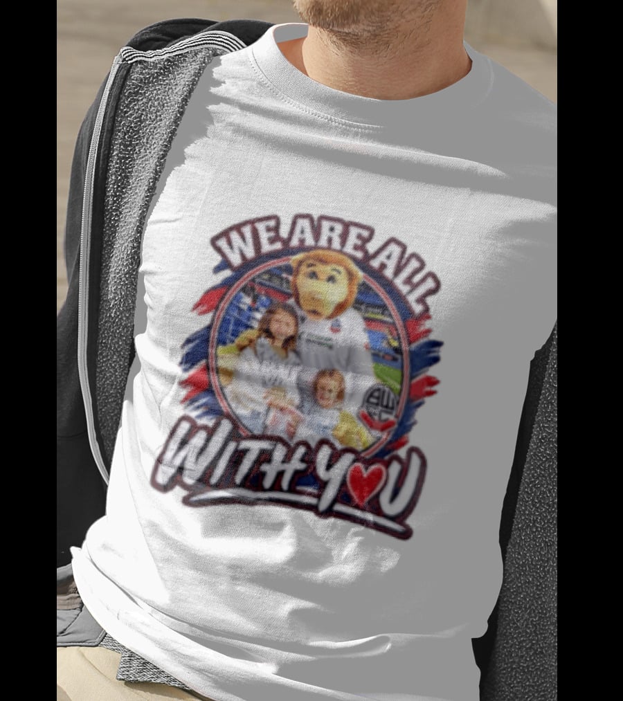 We Are All With You Bolton Wanderers T-Shirt