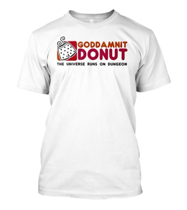 Goddamnit Donut The Universe Runs On Dungeon T-Shirt