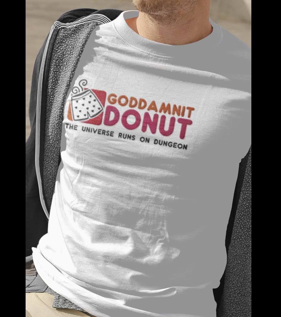 Goddamnit Donut The Universe Runs On Dungeon T-Shirt