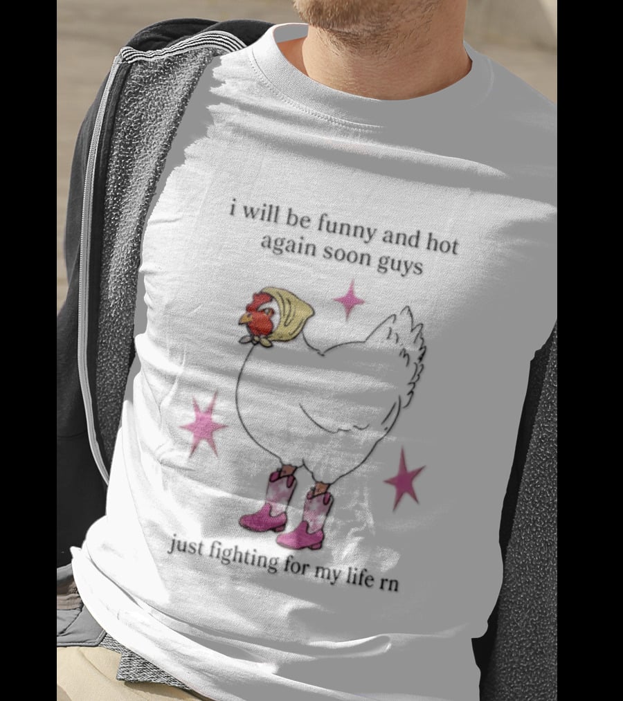 I Will Be Funny And Hot Again Soon Guys Just Fighting For My Life Rn Cowgirl Chicken T-Shirt