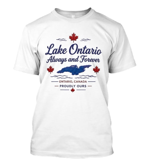 Lake Ontario Always And Forever Ontario Canada Proudly Ours T-Shirt