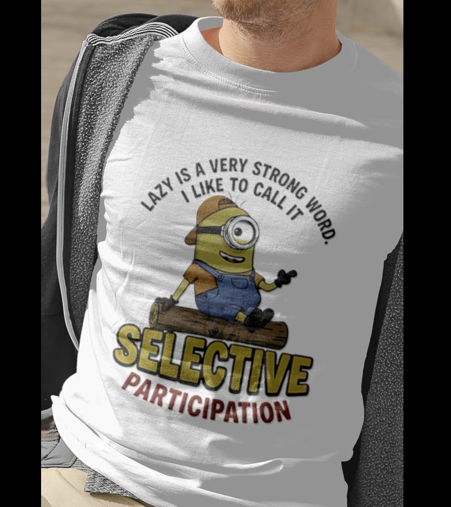 Minion Lazy Is A Very Strong Word I Like To Call It Selective Participation T-Shirt