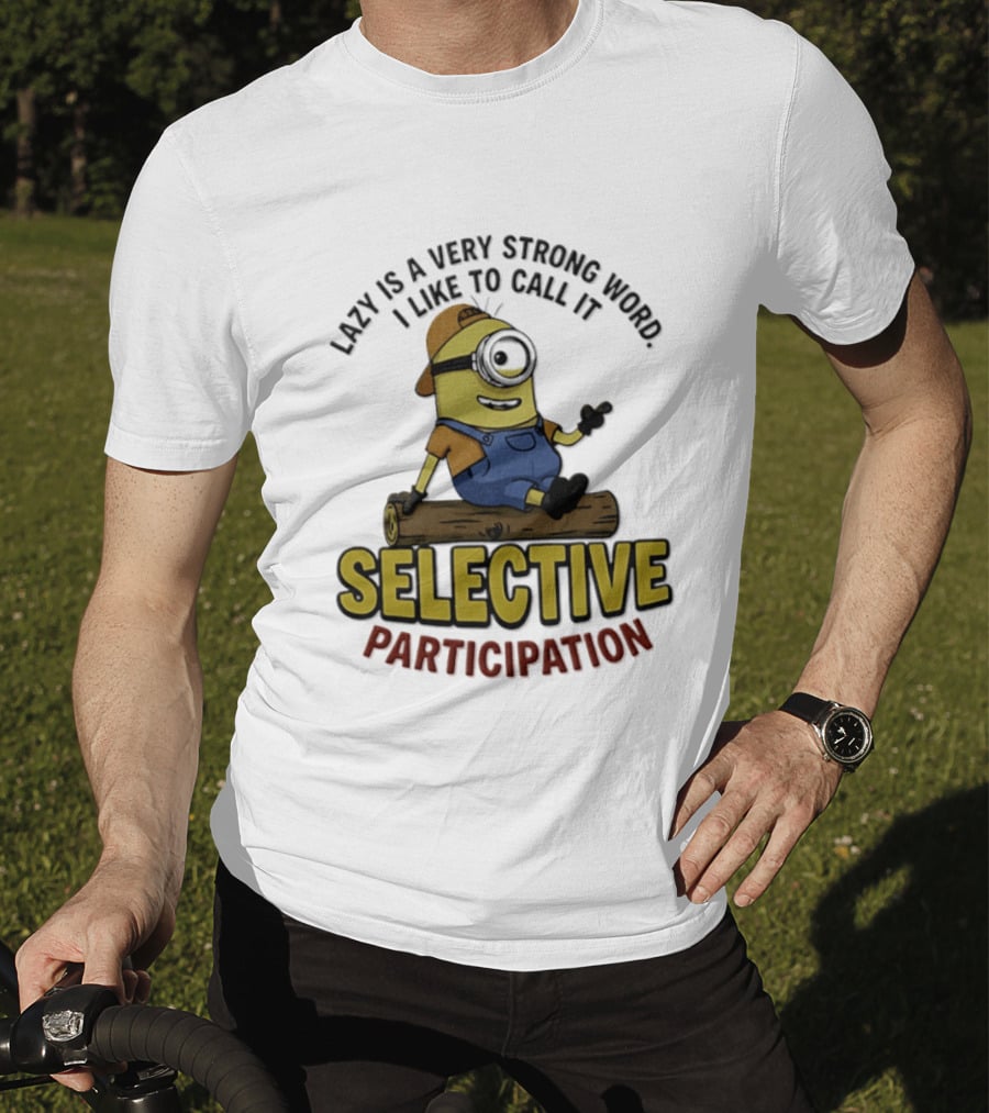 Minion Lazy Is A Very Strong Word I Like To Call It Selective Participation T-Shirt