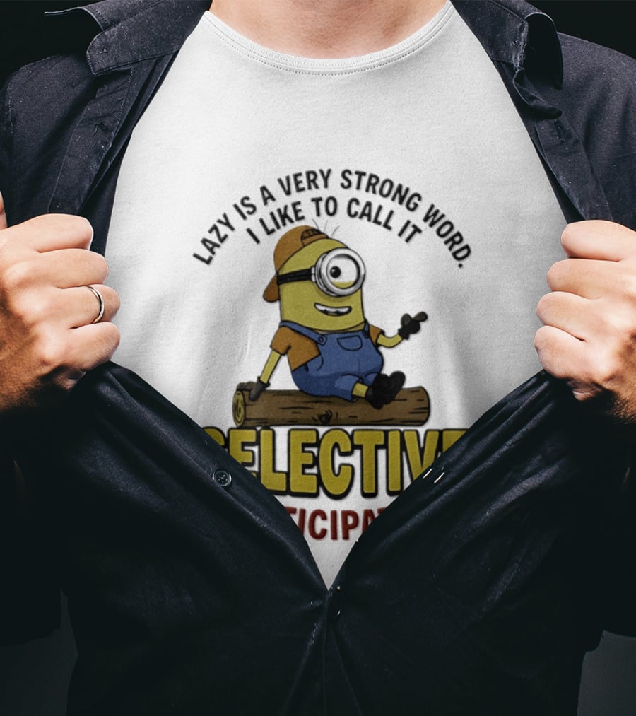 Minion Lazy Is A Very Strong Word I Like To Call It Selective Participation T-Shirt