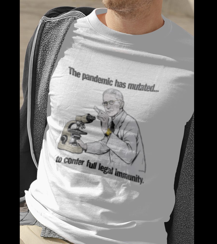 Pandemic Has Mutated To Confer Full Legal Immunity Anthony Fauci Microscope T-Shirt