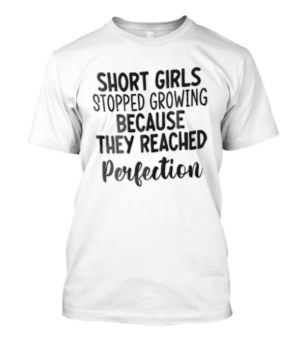 Short Girls Stopped Growing Because They Reached Perfection Black Cursive Lettering T-Shirt
