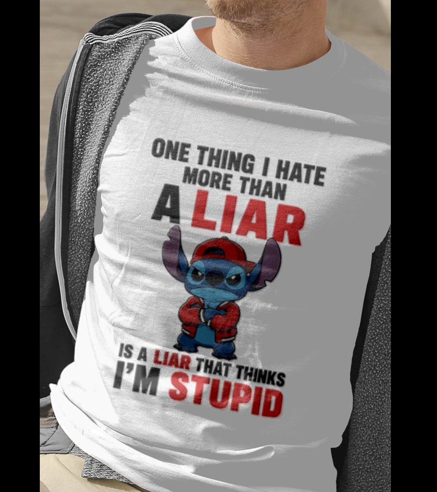 One Thing I Hate More Than A Liar Is A Liar That Thinks I'm Stupid Stitch T-Shirt