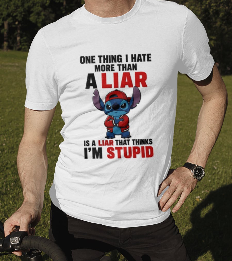 One Thing I Hate More Than A Liar Is A Liar That Thinks I'm Stupid Stitch T-Shirt