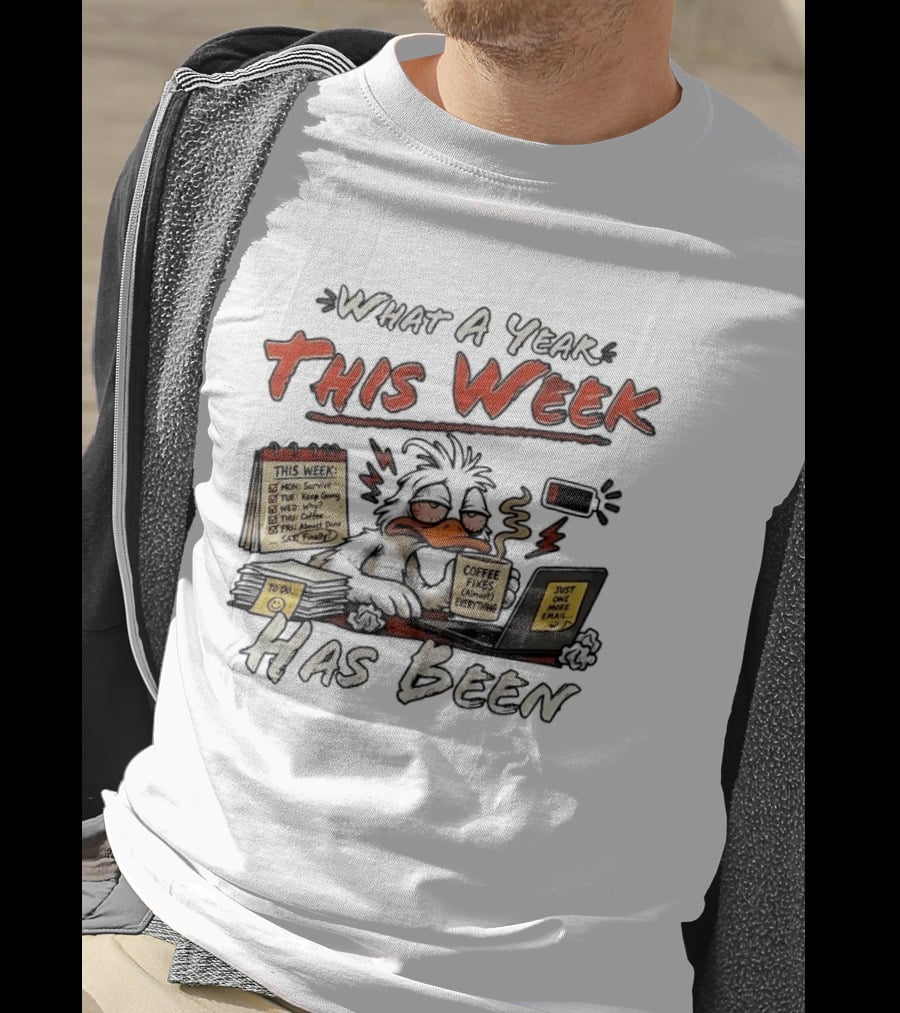 What A Year This Week Has Been Tired Duck Coffee Fixes Everything T-Shirt