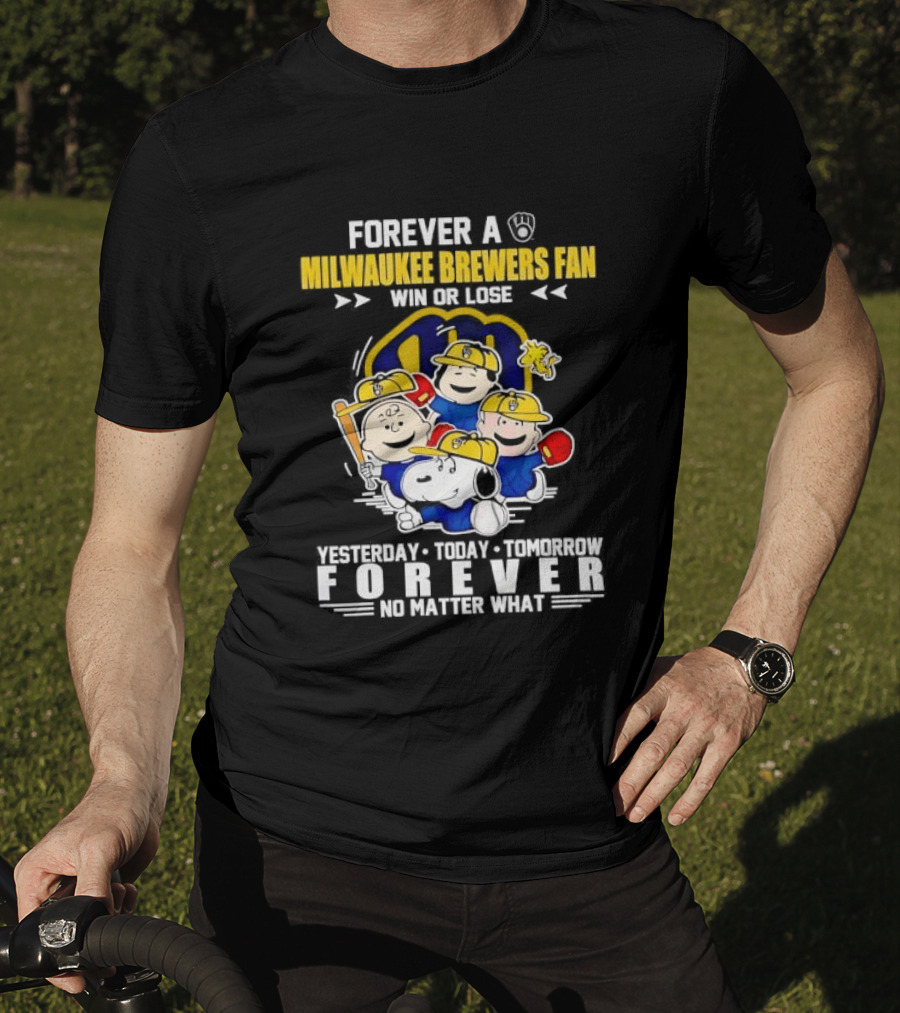 Forever A Milwaukee Brewers Fan Win Or Lose Yesterday Today Tomorrow Forever No Matter What T-Shirt