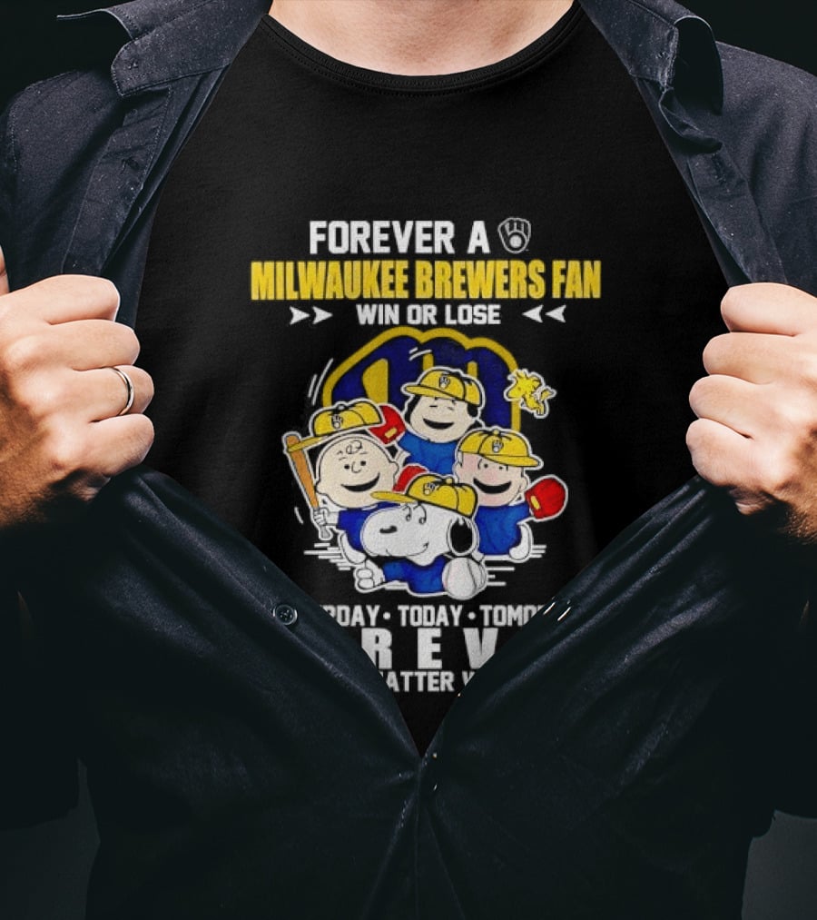 Forever A Milwaukee Brewers Fan Win Or Lose Yesterday Today Tomorrow Forever No Matter What T-Shirt