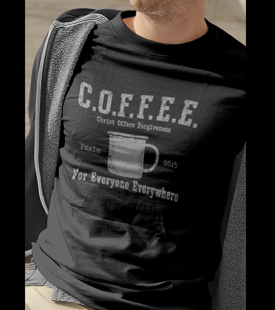 C.O.F.F.E.E. Christ Offers Forgiveness Psalm 8656 For Everyone Everywhere T-Shirt